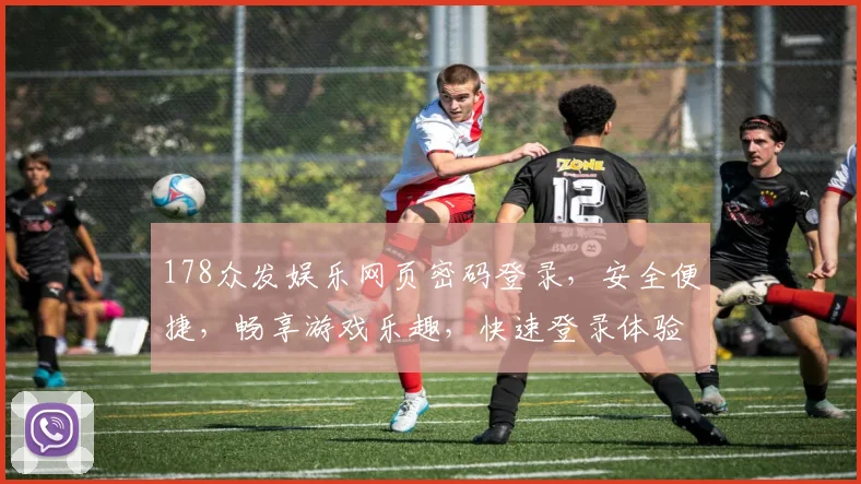 178众发娱乐网页密码登录，安全便捷，畅享游戏乐趣，快速登录体验